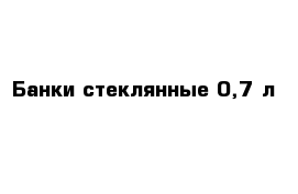 Банки стеклянные 0,7 л